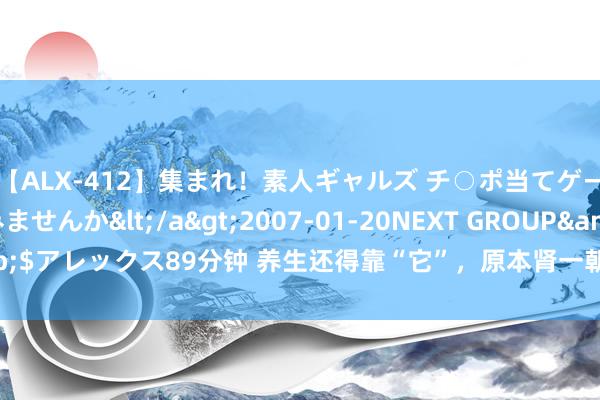 【ALX-412】集まれ！素人ギャルズ チ○ポ当てゲームで賞金稼いでみませんか</a>2007-01-20NEXT GROUP&$アレックス89分钟 养生还得靠“它”，原本肾一朝开窍，只需28天就会收复!