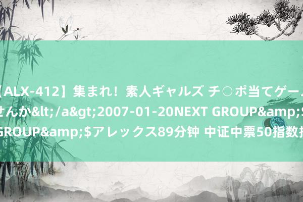 【ALX-412】集まれ！素人ギャルズ チ○ポ当てゲームで賞金稼いでみませんか</a>2007-01-20NEXT GROUP&$アレックス89分钟 中证中票50指数报177.94点