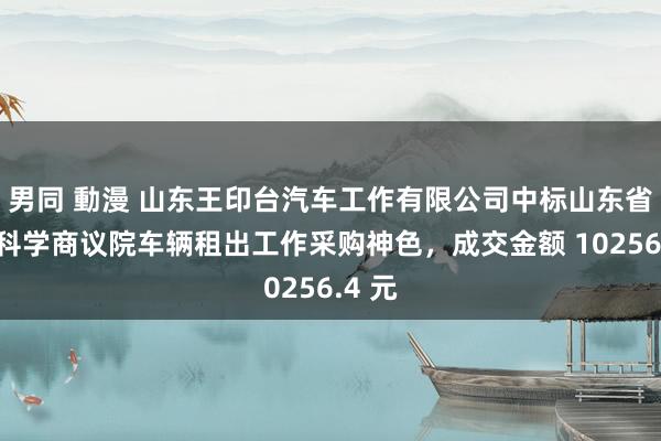 男同 動漫 山东王印台汽车工作有限公司中标山东省地质科学商议院车辆租出工作采购神色，成交金额 10256.4 元